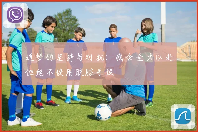 追梦的坚持与对抗：我会全力以赴但绝不使用肮脏手段